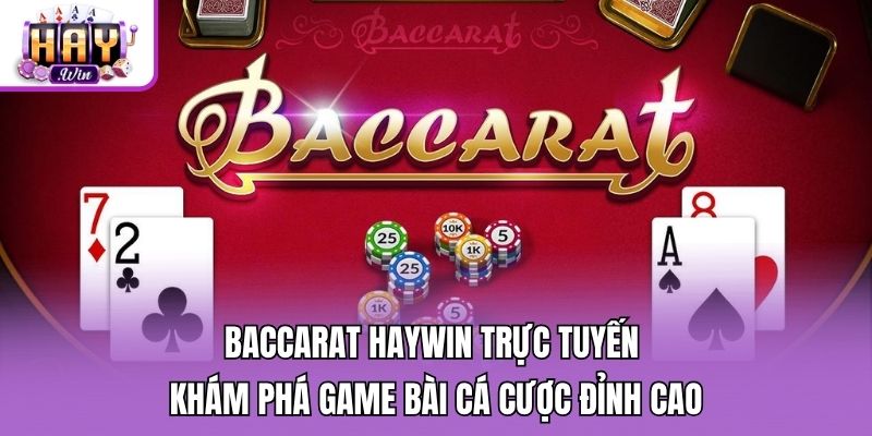 Baccarat Haywin Trực Tuyến - Khám Phá Game Bài Cá Cược Đỉnh Cao