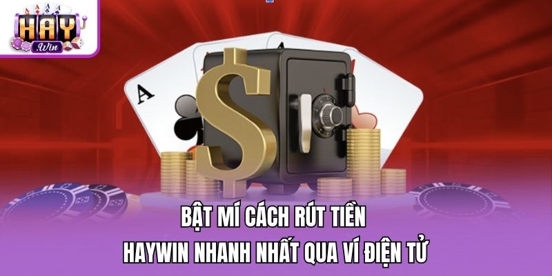 Bật mí cách rút tiền Haywin nhanh nhất qua ví điện tử