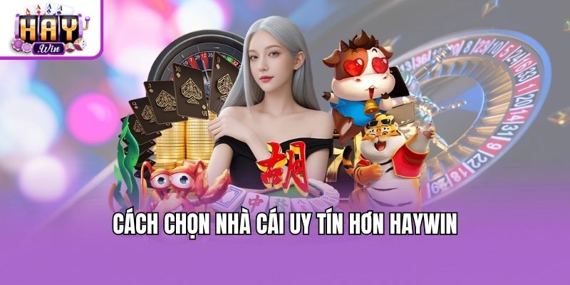 Cách chọn nhà cái uy tín hơn Haywin