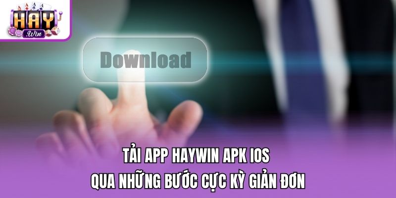 Tải app Haywin APK iOS qua những bước cực kỳ giản đơn