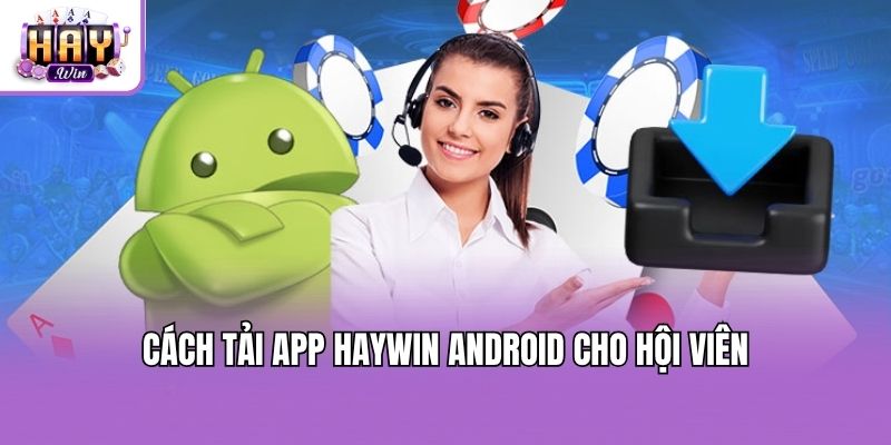 Cách tải app Haywin Android cho hội viên
