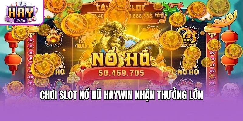 Chơi slot nổ hũ Haywin nhận thưởng lớn