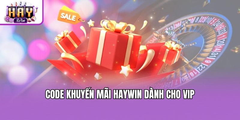 Code khuyến mãi Haywin dành cho VIP