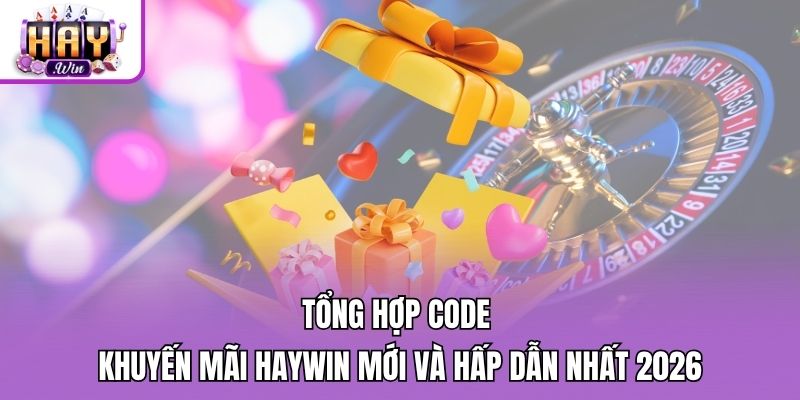 Tổng Hợp Code Khuyến Mãi Haywin Mới Và Hấp Dẫn Nhất 2026