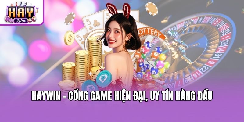 Haywin - Cổng game hiện đại, uy tín hàng đầu