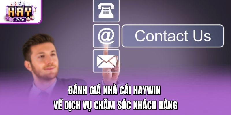 Đánh giá nhà cái Haywin về dịch vụ chăm sóc khách hàng
