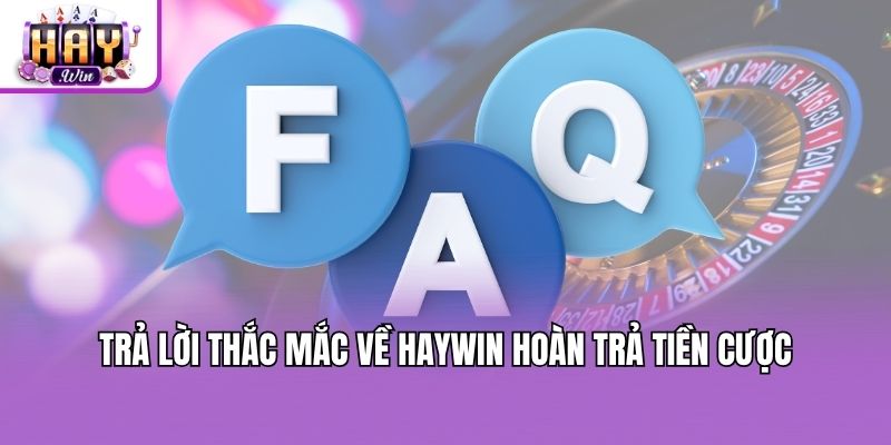 Trả lời thắc mắc về Haywin hoàn trả tiền cược