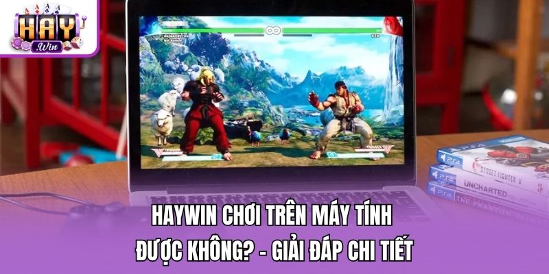 Haywin chơi trên máy tính được không? - Giải đáp chi tiết
