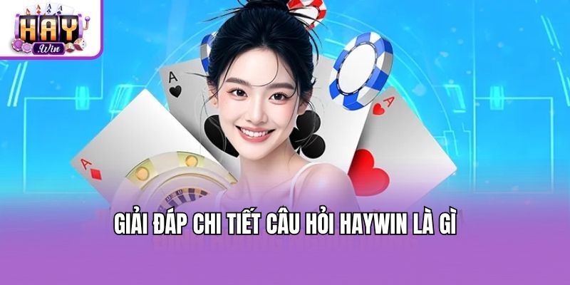 Giải đáp chi tiết câu hỏi Haywin là gì