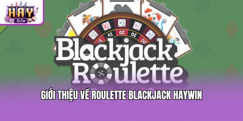 Giới thiệu về Roulette blackjack Haywin