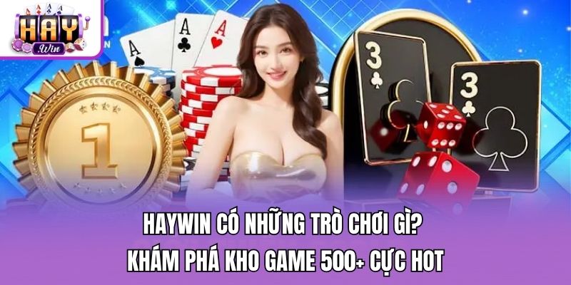 Haywin Có Những Trò Chơi Gì? Khám Phá Kho Game 500+ Cực Hot