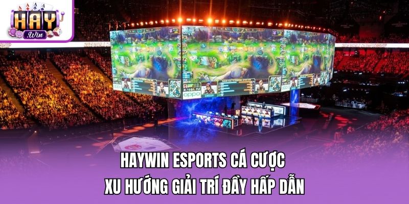 Haywin Esports Cá Cược - Xu Hướng Giải Trí Đầy Hấp Dẫn