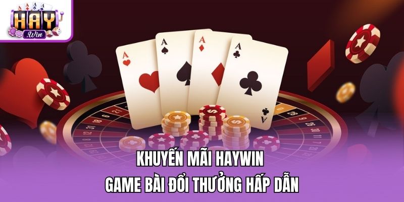 Khuyến mãi Haywin game bài đổi thưởng hấp dẫn