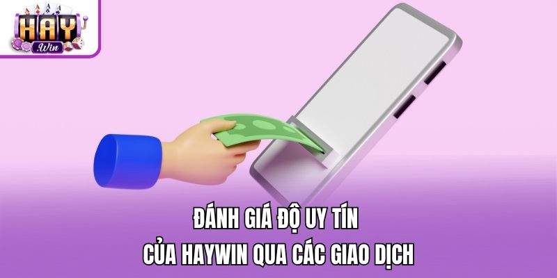 Đánh giá độ uy tín của Haywin qua các giao dịch