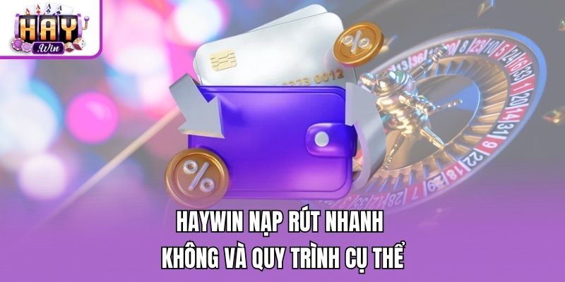 Haywin nạp rút nhanh không và quy trình cụ thể