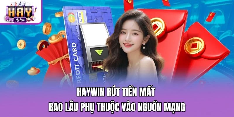 Haywin rút tiền mất bao lâu phụ thuộc vào nguồn mạng