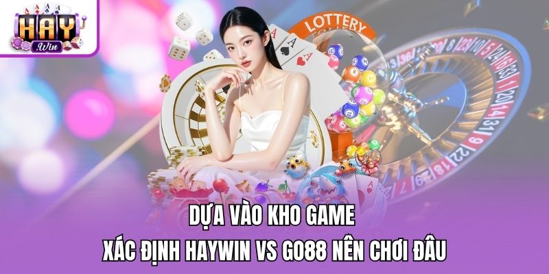 Dựa vào kho game xác định Haywin vs Go88 nên chơi đâu