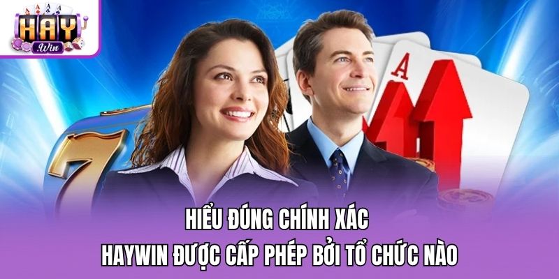 Hiểu đúng chính xác Haywin được cấp phép bởi tổ chức nào