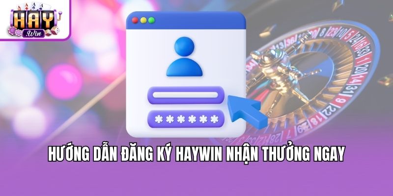 Hướng dẫn đăng ký Haywin nhận thưởng ngay