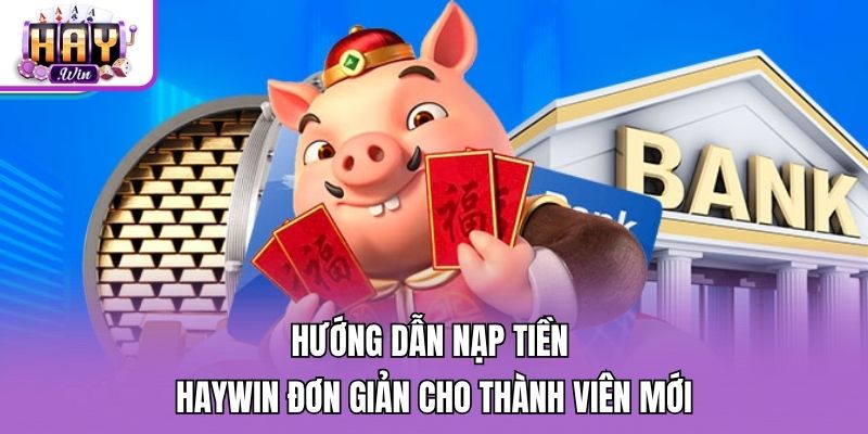 Hướng Dẫn Nạp Tiền Haywin Đơn Giản Cho Thành Viên Mới