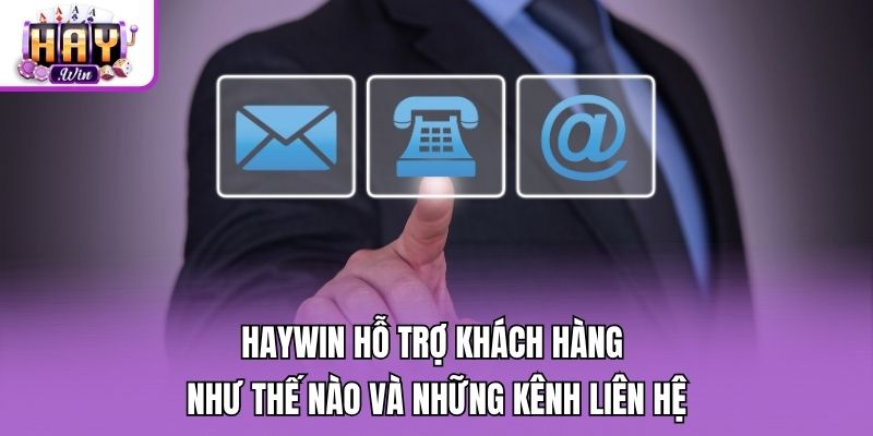 Haywin hỗ trợ khách hàng như thế nào và những kênh liên hệ