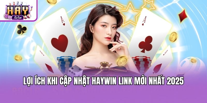 Lợi ích khi cập nhật Haywin link mới nhất 2025