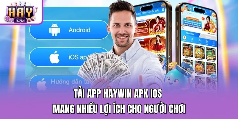 Tải app Haywin APK iOS mang nhiều lợi ích cho người chơi