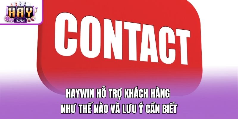 Haywin hỗ trợ khách hàng như thế nào và lưu ý cần biết
