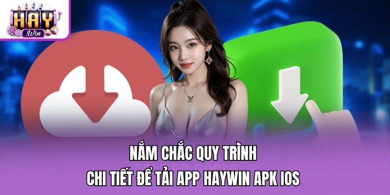 Nắm chắc quy trình chi tiết để tải app Haywin APK iOS 