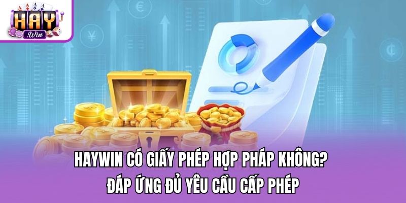Haywin có giấy phép hợp pháp không? - Đáp ứng đủ yêu cầu cấp phép